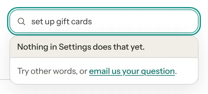 The Ask box with set up gift cards, reading Nothing in Settings does that yet. Try other words, or email us your question.