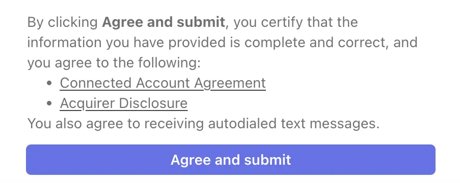 The bottom of Stripe's review page: by clicking Agree and submit you certify the information is complete and correct and agree to the Connected Account Agreement and the Acquirer Disclosure, and the Agree and submit button.